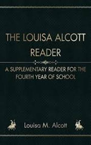 The Louisa Alcott Reader a Supplementary Reader for the Fourth Year of School